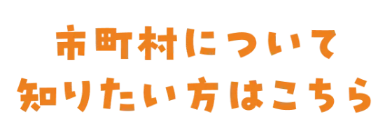 市町村について知りたい方はこちら