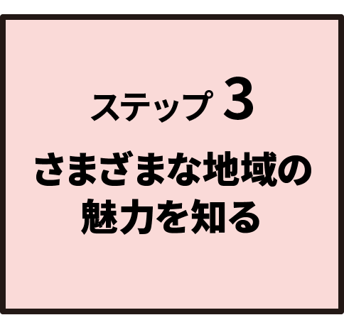 ステップ 3 さまざまな地域の魅力を知る