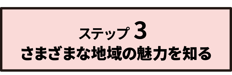 ステップ 3 さまざまな地域の魅力を知る