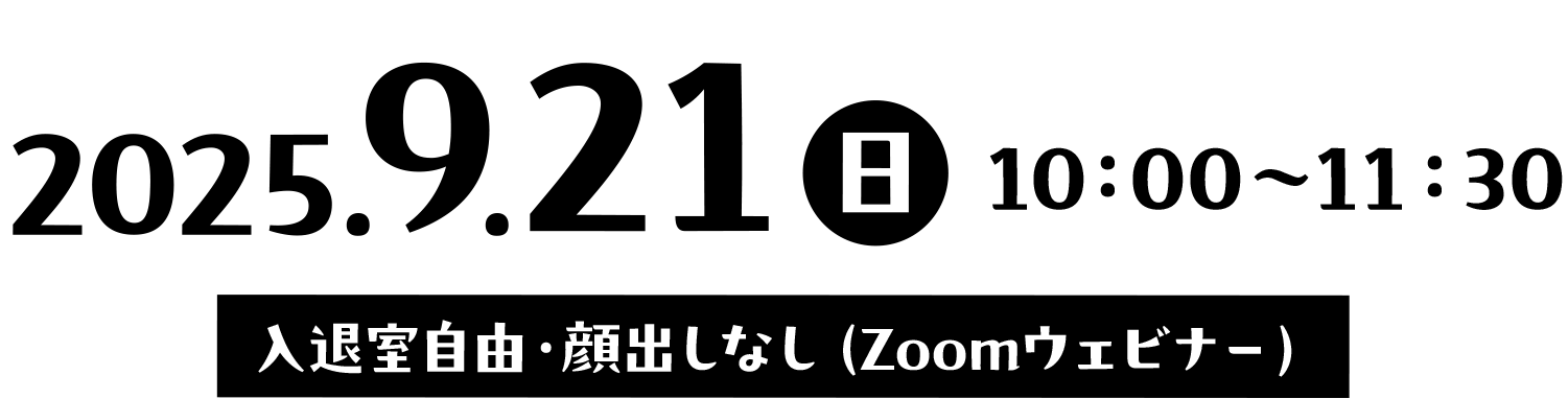 2025.9.21(日)10：00〜11：35入退室自由・顔出しなし（Zoomウェビナー）